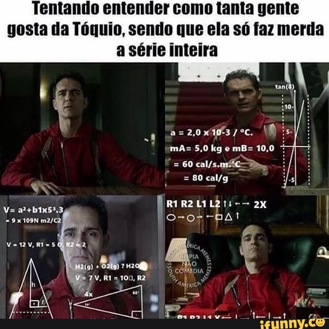 Tentando entender como tanta gente
gosta da Tóquio, sendo que ela só faz merda
a série inteira