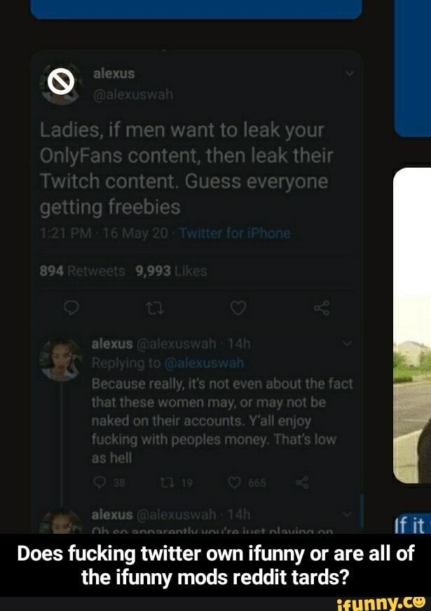 If it
Does fucking twitter own ifunny or are all of
the ifunny mods reddit tards? - Does fucking twitter own ifunny or are all of the ifunny mods reddit tards?