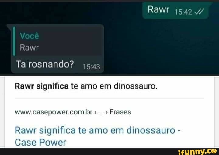 Rawr
Ta rosnando?
Rawr
Rawr significa te amo em dinossauro
www casepower com br. Frases
Rawr significa te amo em dinossauro
Case Power