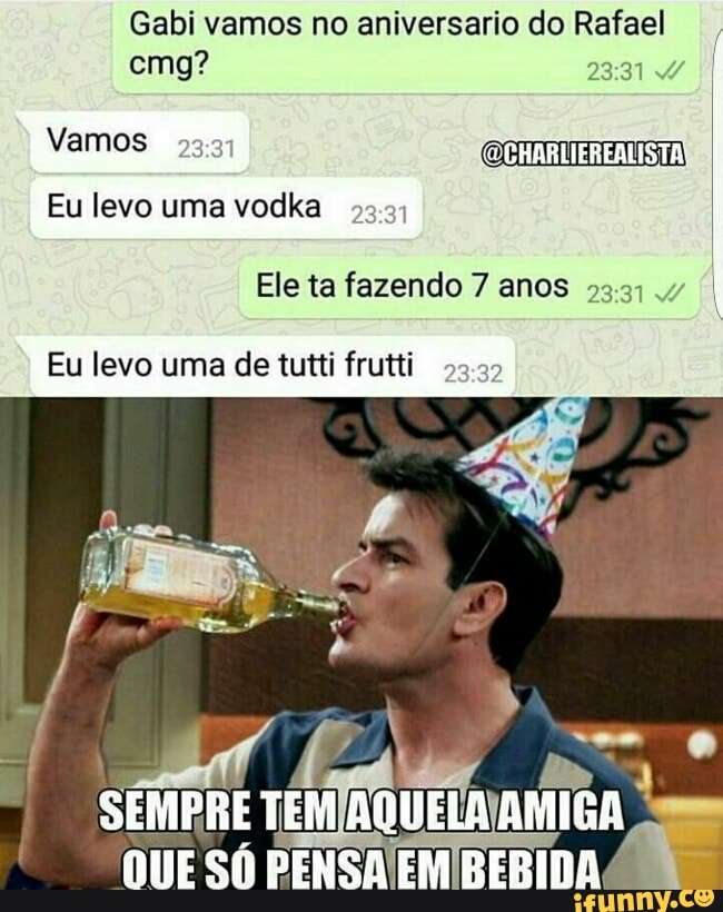 Gabi vamos no aniversario do Rafael
Eu levo uma vodka
53:31
Ele ta fazendo 7 anos 93:3; y
I
Eu levo uma de tutti frutti
235