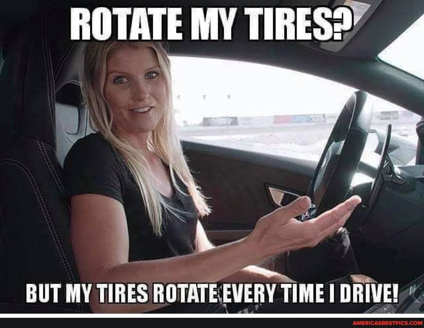 ROTATE MY TIRES?
BUT MY TIRES ROTATE TIME ( DRIVE!
