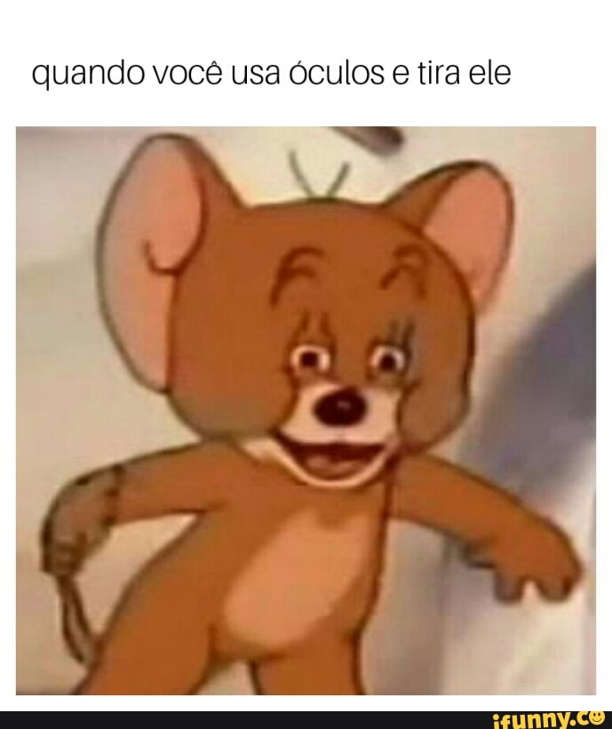 quando você usa óculos
e tira ele