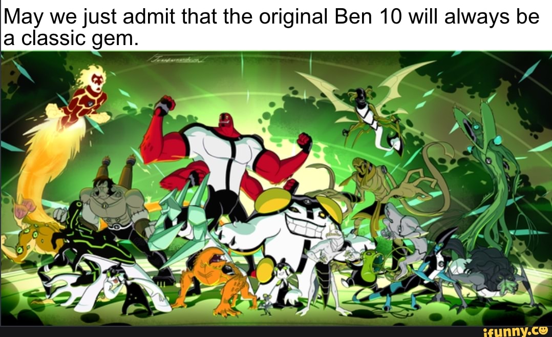 May we just admit that the original Ben 10 will always be
a classic gem.