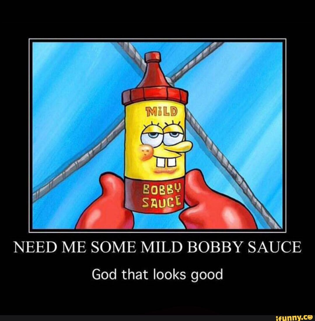 NEED ME SOME MILD BOBBY SAUCE God that looks good - iFunny