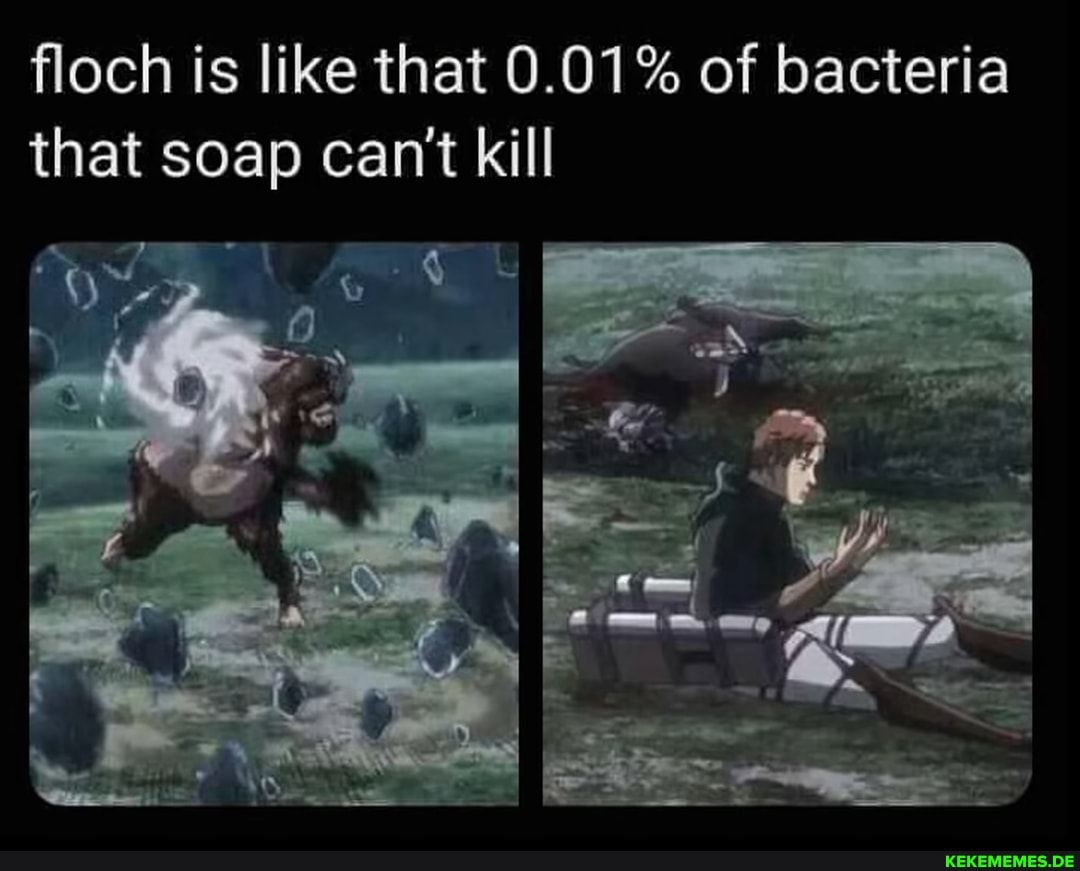 floch is like that 0.01% of bacteria that soap can't kill
