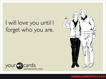 will love you until I forget who you are.
your @cards