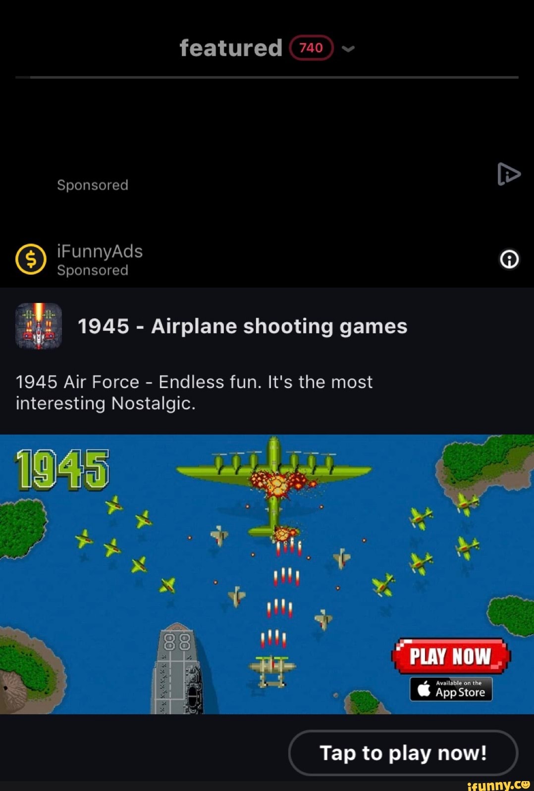 Featured 70 Sponsored Ifunnyads Sponsored 1945 Airplane Shooting Games 1945 Air Force Endless Fun It S The Most Interesting Nostalgic Plan App Store Tap To Play Now Ifunny