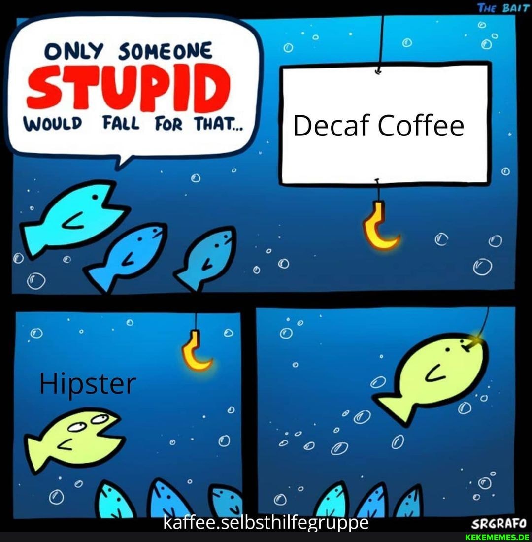 ONLY SOMEONE
STUPID
WouLD FALL For THAT...
Tue BAIT
cc
Hipster
on hh aie