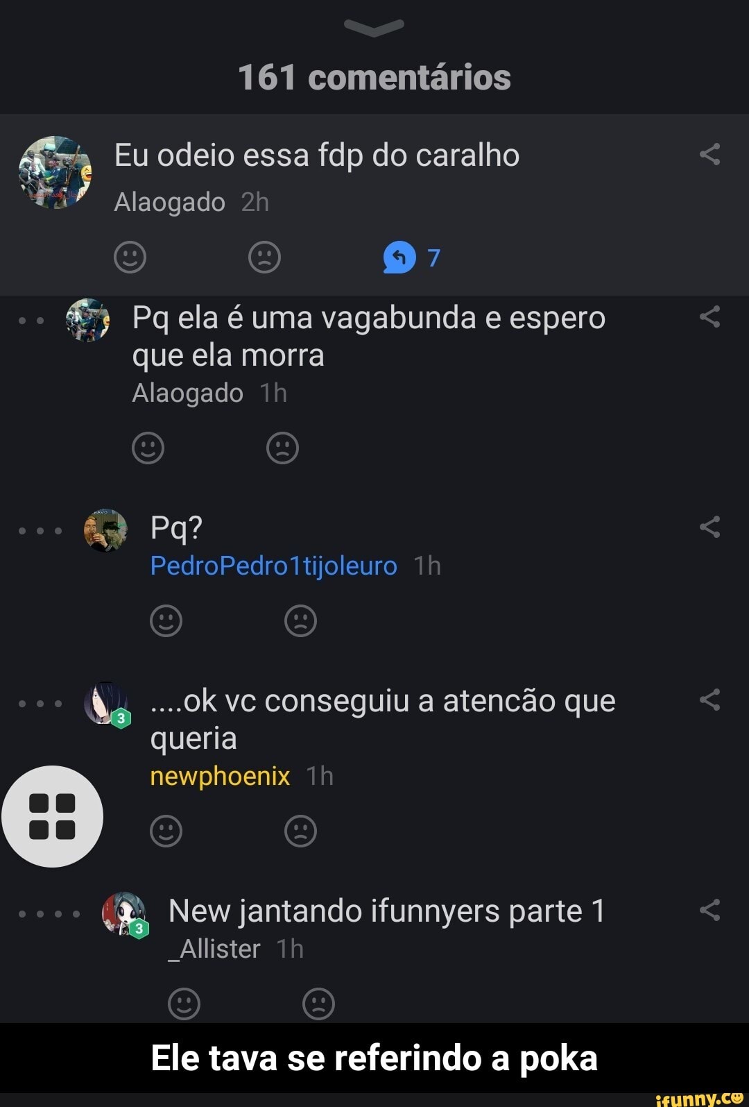 161 comentários
Eu odeio essa fdp do caralho
Alaogado
(5) 7
Pq ela é uma vagabunda e espero que ela morra
Alaogado Th
ÉS Pq?
PedroPedrotijoleuro Th
....OK vc conseguiu a atencão que queria newphoenix Th
New jantando ifunnyers parte 1
Allister
Ele tava se referindo a poka - Ele tava se referindo a poka