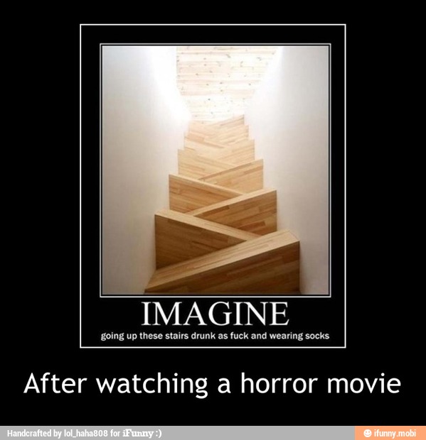 IMAGINE
going up wearing
After watching a horror movie - After watching a horror movie