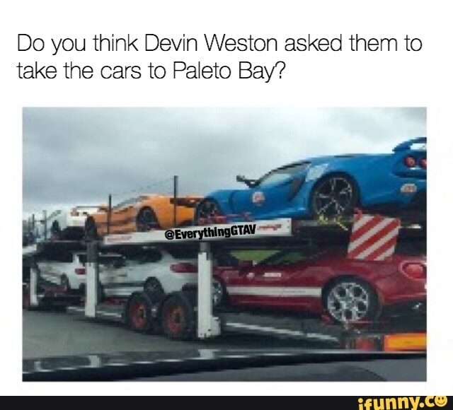 Do You Think Devin Weston Asked Them To Take The Cars To Palete Bay