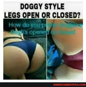 DOGGY STYLE LEGS OPEN OR CLOSED?
