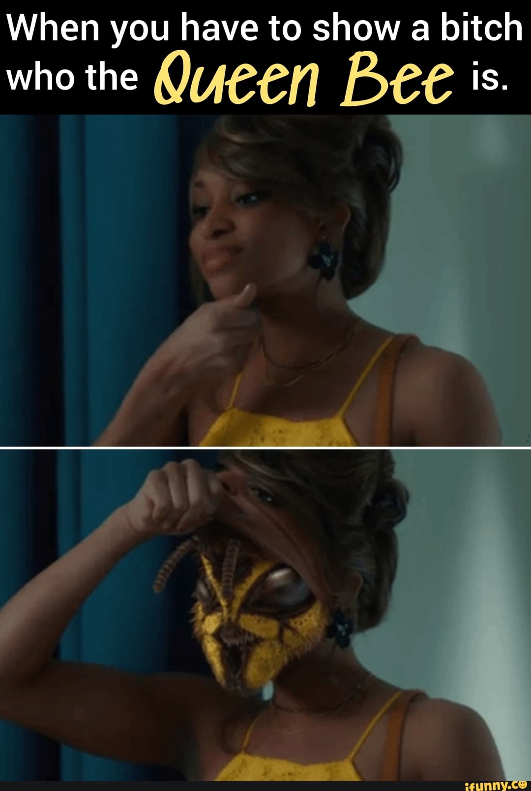 When you have to show a bitch
who the Queen Bee is.