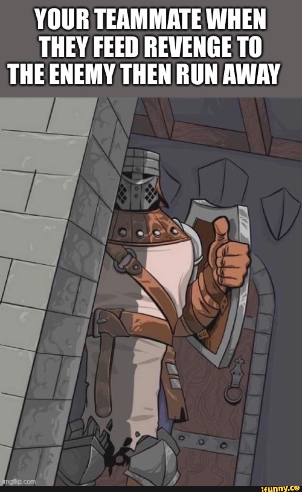 YOUR TEAMMATE WHEN
THEY FEED REVENGE TO
THE ENEMY THEN RUN AWAY