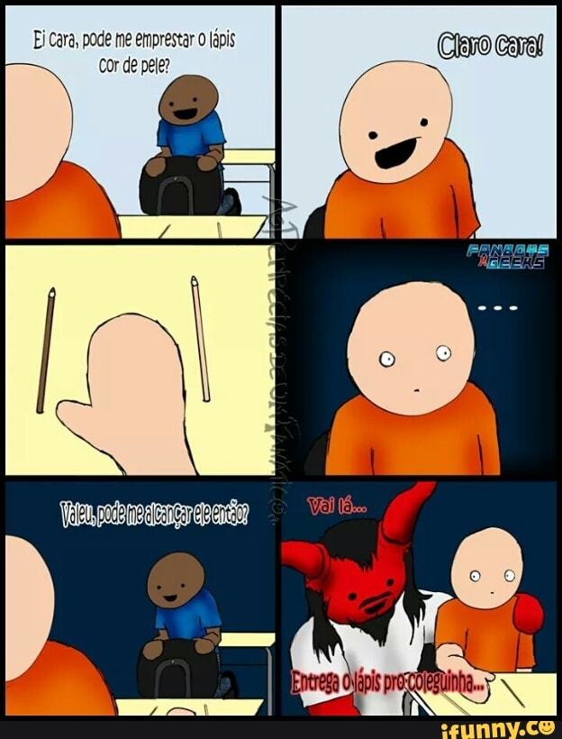 Ei cara, pode me enprestar O lápis
Cor de pele?