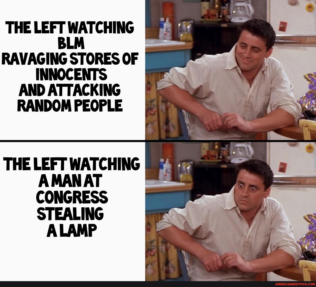 THE BLM RAVAGING STORES OF INNOCENTS AND ATTACKING
RANDOM PEOPLE
THE LEFT WATCHING AMANAT
CONGRESS STEALING ALAMP