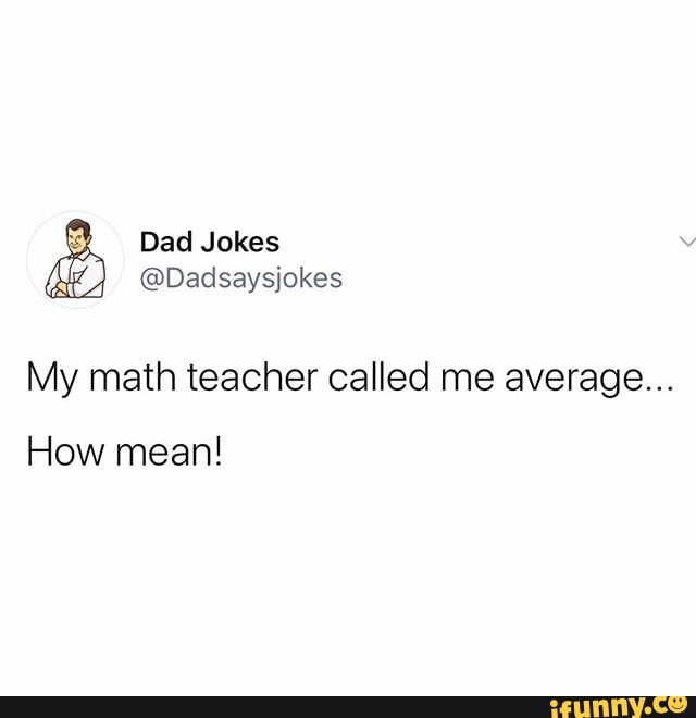 dad-jokes-dadsaysjokes-my-math-teacher-called-me-average-how-mean