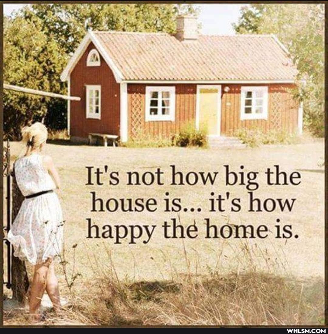 It's not how big the house is... it's how happy the home is.