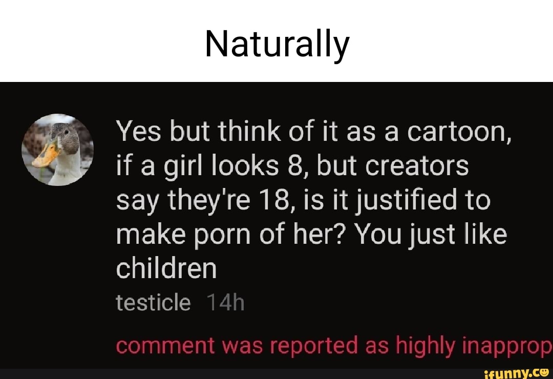 Justified Cartoon Porn - Naturally Yes but think of it as a cartoon, if a girl looks 8, but creators