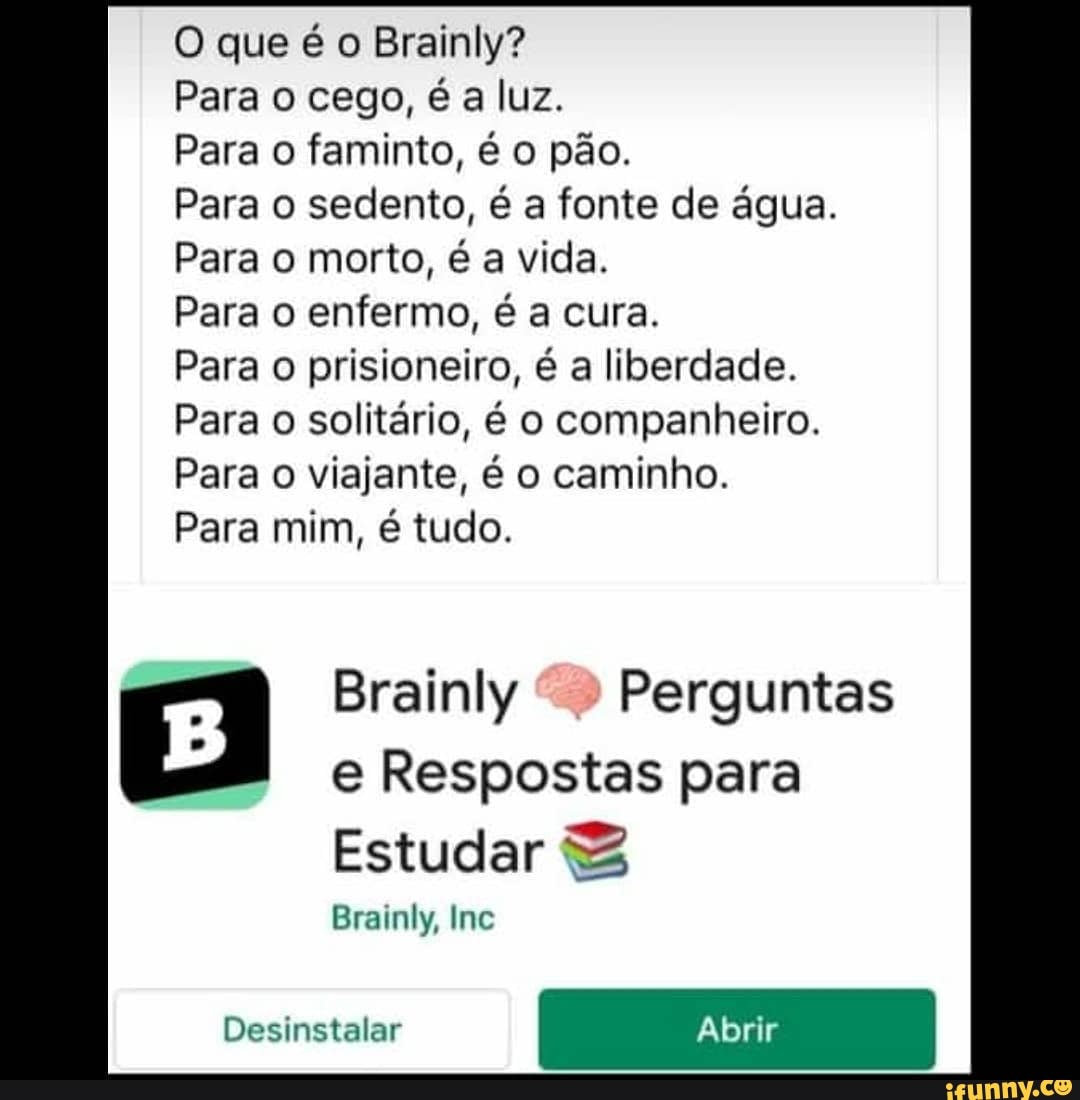 O que é o Brainly? Para o cego, é a luz. Para o faminto, é o pão. Para ...