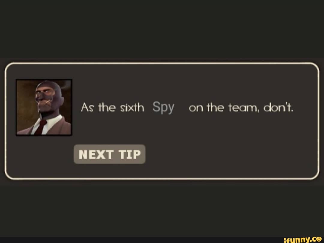 As the sixth Spy onthe team, don't.