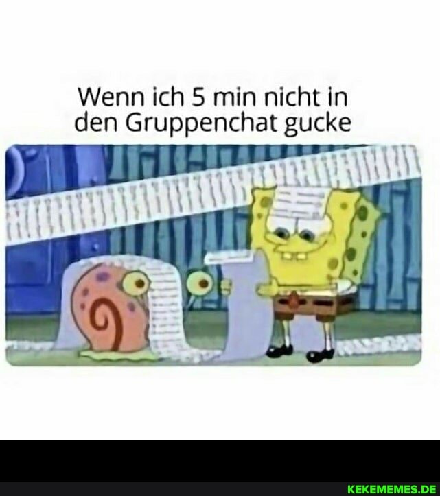 Wenn ich 5 min nicht in den Gruppenchat gucke -