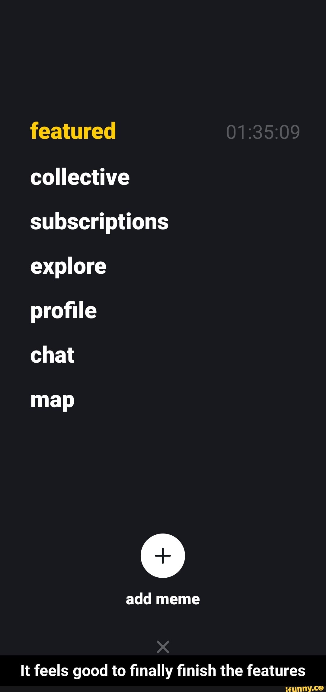 explore
profile
chat
map
add meme - It feels good to finally finish the features