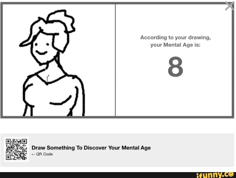 According to your drawing, your Mental Age is: 8 Draw Something To