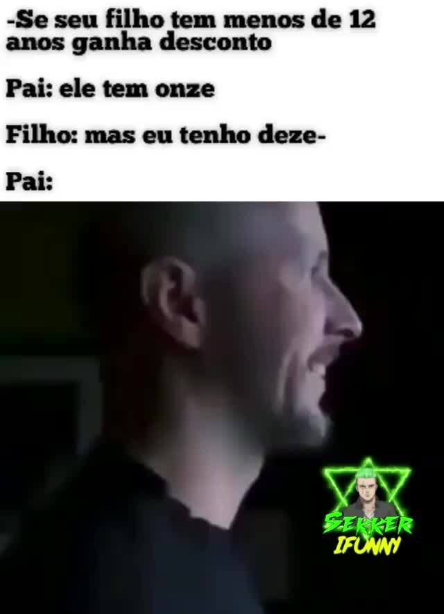 Meu pai falando q eu tenho 11 anos por causa de promoção u que falei ter 12  - iFunny Brazil