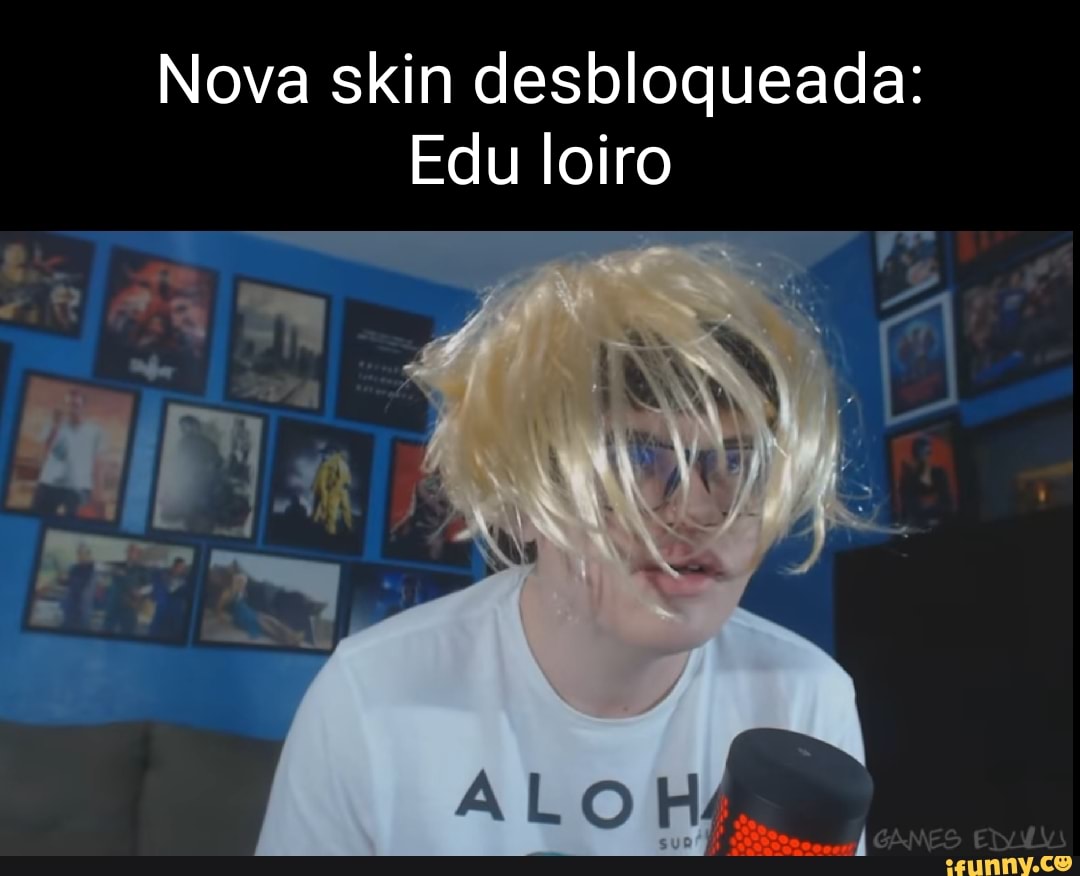 Nova skin desbloqueada: Edu loiro - iFunny