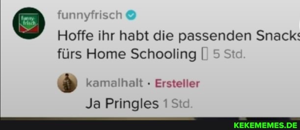 funnyfrisch
Hoffe ihr habt die passenden Snack fürs Home Scheellng Sie.
kamalhalt Ersteller
Ja Pringles 1 Stc