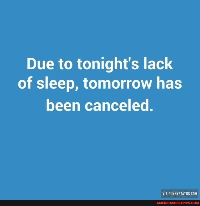 Due to tonight's lack of sleep, tomorrow has
been canceled.
VIA