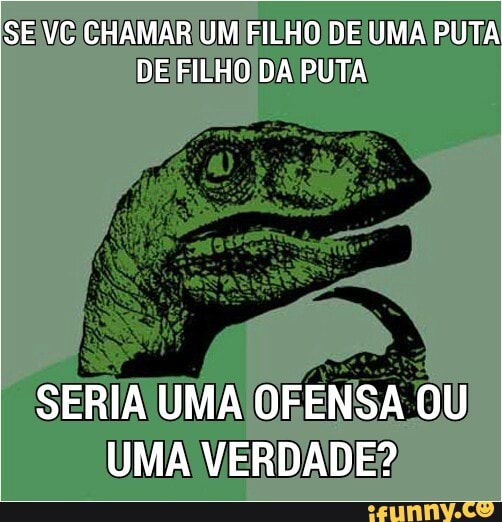 SEIVCICHAMAR UMIFILHO DE/UMA PUTA
DEIFILHO DA PUTA