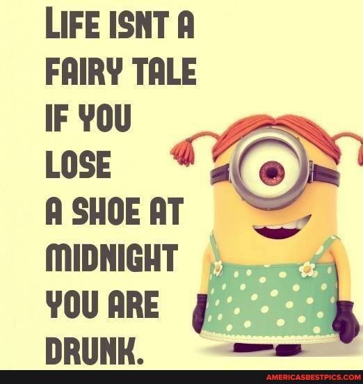 LIFE ISNT A FAIRY TALE
IF YOU LOSE A SHOE A
MIDNIGHT ARE