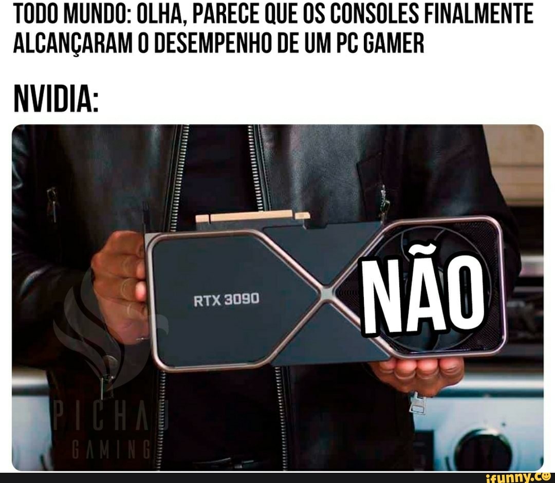 TODO MUNDO: OLHA, PAREGE QUE OS CONSOLES FINALMENTE ALCANÇARAM O DESEMPENHO DE UM PG GAMER
NÃO
NVIDIA: