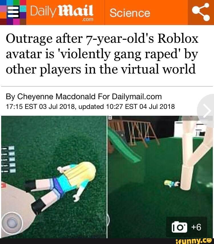 Outrage After 7 Year Old S Roblox Avatar Is Violently Gang Raped By Other Players In The Virtual World By Cheyenne Macdonald For Dailymail Com 17 15 Est 03 Jul 2018 Updated 10 27 Est 04 Jul 2018 Ifunny