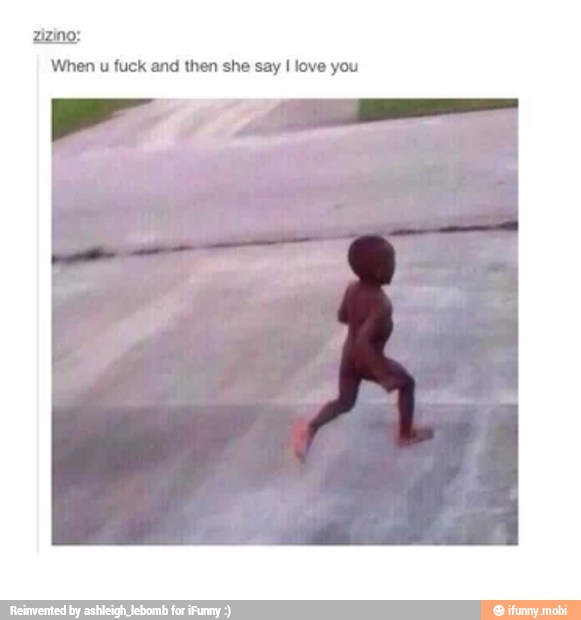 When
u fuck and then she say I love you