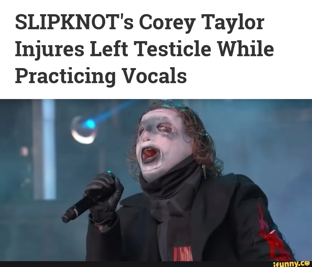 SLIPKNOT's Corey Taylor Injures Left Testicle While Practicing Vocals