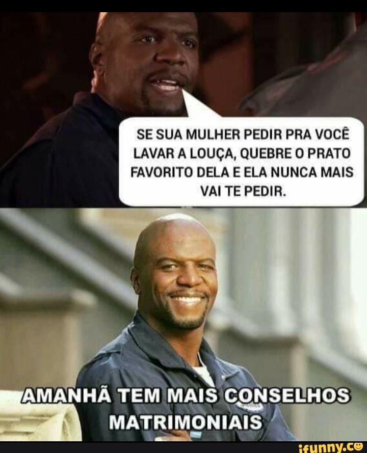 SE SUA MULHER PEDIR PRA VOCÊ LAVAR A LOUÇA, QUEBRE O PRATO FAVORITO DELA E ELA NUNCA MAIS
VAI TE PEDIR.
CONSELHOS
MATRIMONIAIS