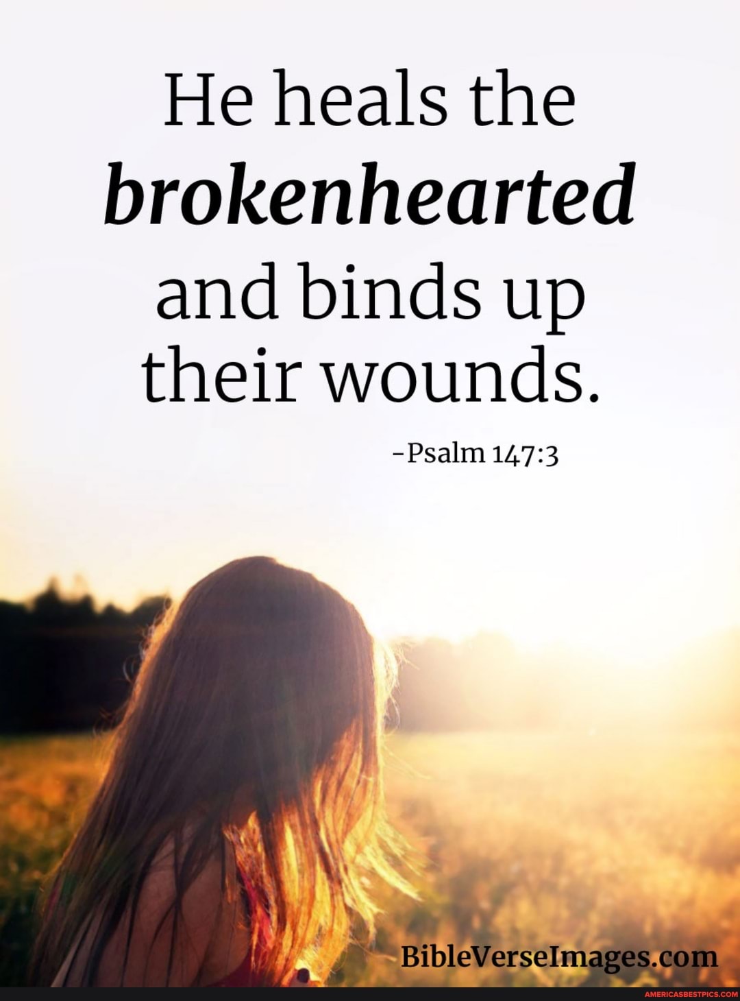 He heals the brokenhearted
and binds up their wounds.
-Psalm