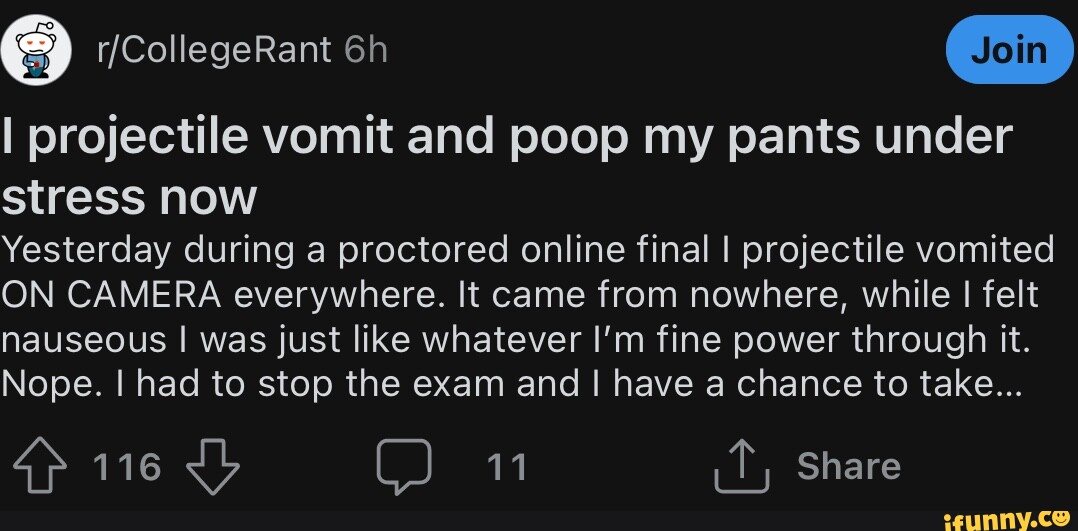 I projectile vomit and poop my pants under stress now Yesterday during