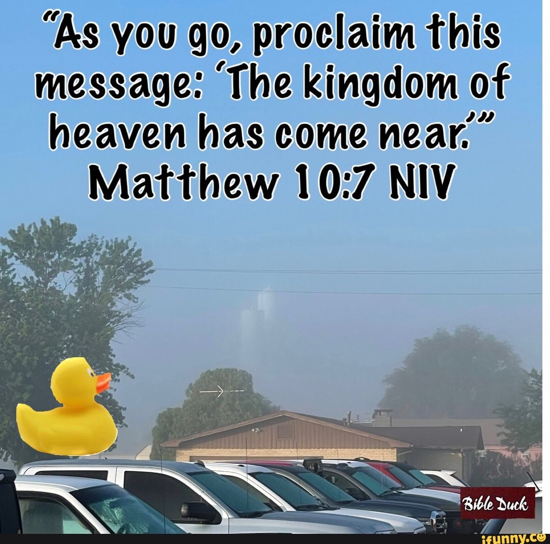 as-you-go-proclaim-this-message-the-kingdom-of-heaven-has-come-near