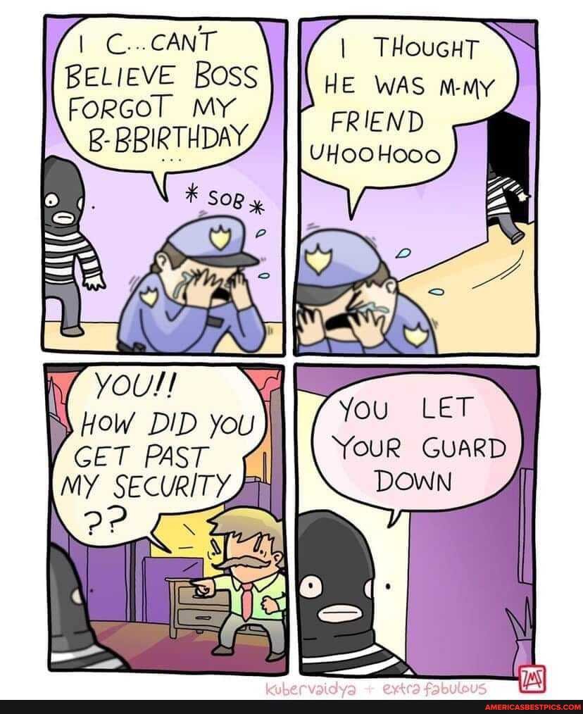 C... CANT BELIEVE BOSS
HE THouGHT WAS MMY \N HE WAS M-
FORGOT MY WAS MY
HoW DID You
GET PAST
MY SECURITY.
LET
YouR GUARD DOWN