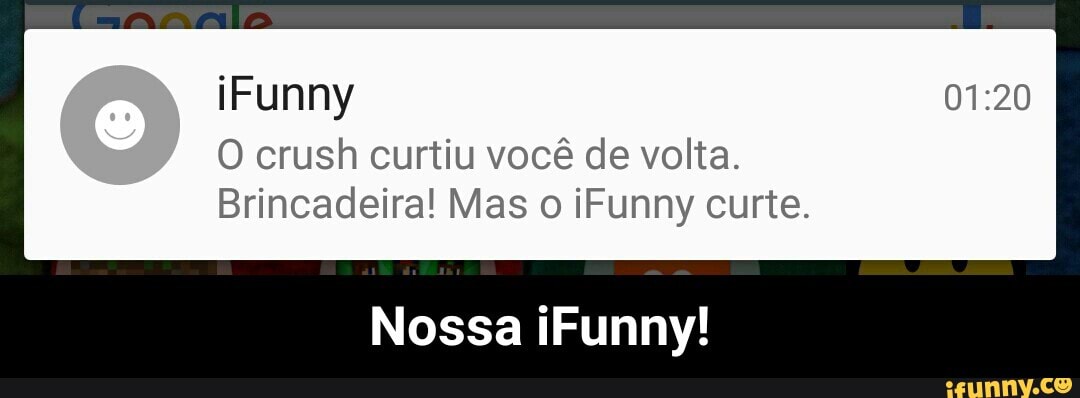 O crush curtiu você de volta.
Brincadeira! Mas o iFunny curte.
Nossa iFunny! - Nossa iFunny!