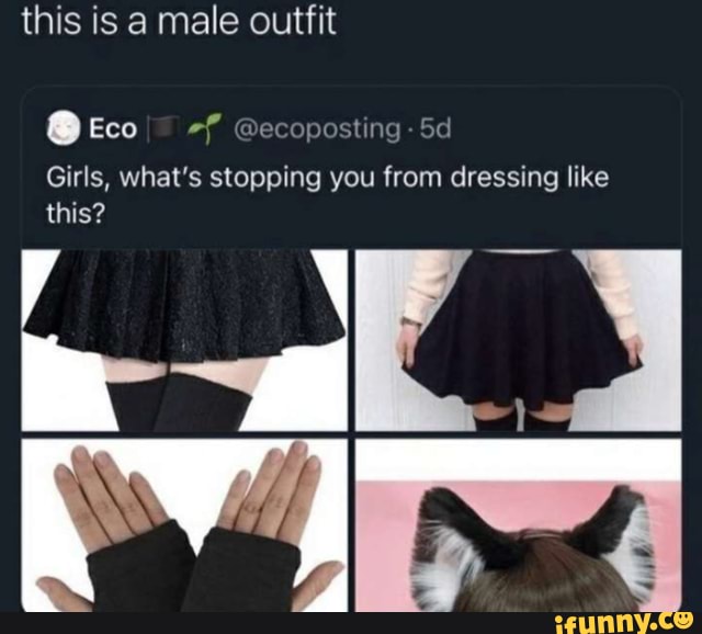 This is a male outfit @ Eco -f @ecoposting Sd Girls, what's stopping ...