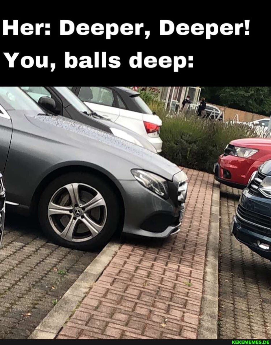 Her: Deeper, Deeper!
You, balls deep: