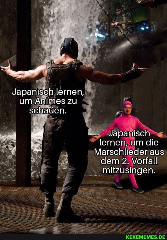 Japanisch lernen, um Animes zu schauen.
Japanisch lernen, um die
Marschlieder aus dem 2. Vorfall mitzusingen.