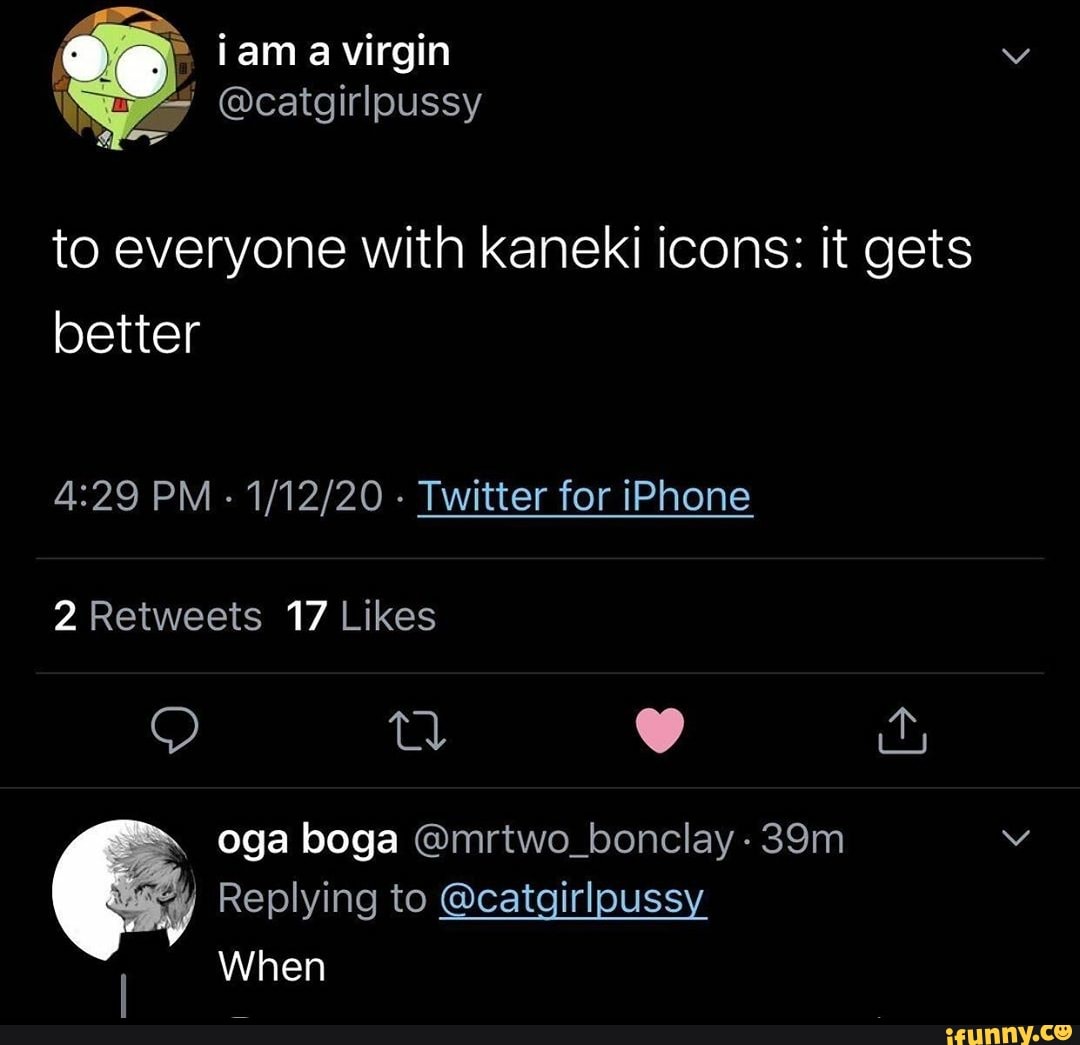 To Everyone With Kaneki Icons It Gets Better Ocatgirlpussy When Oga Boga Amrtwo Bonclay Replying To Ifunny