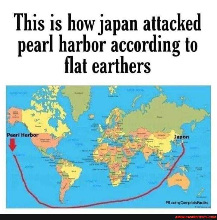 This is how japan attacked pearl harbor according to flat earthers
Ne