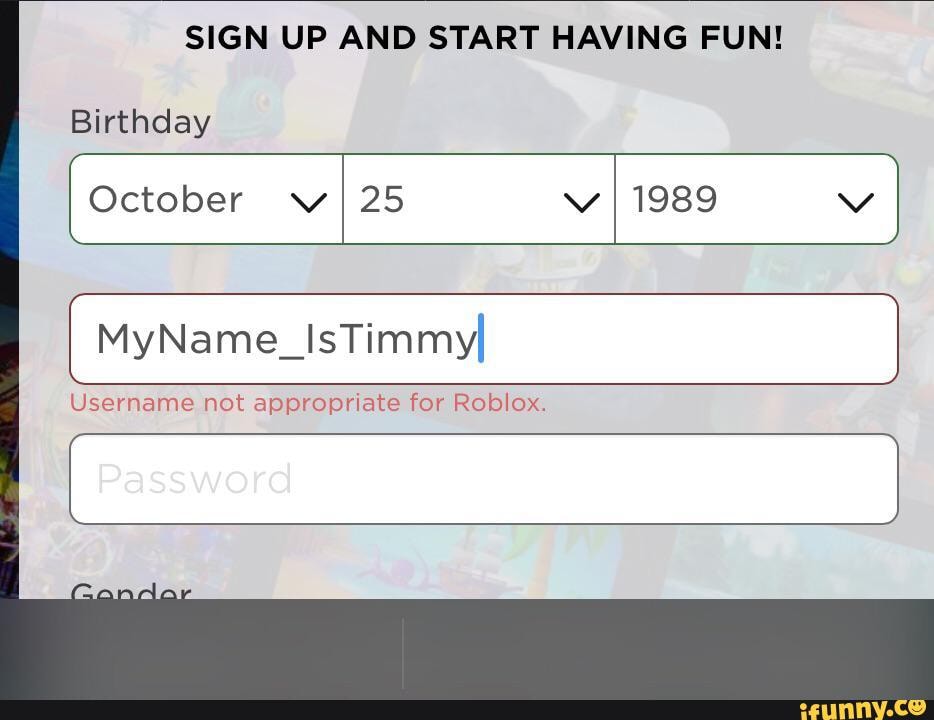 Sign Up And Start Having Fun Birthday I October Vi 25 I 1989 I Myname Istimmyi Username Not Appropriate For Roblox Password Ifunny - log in roblox sign up and start having fun birthday v year